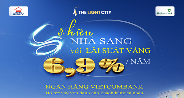 SỞ HỮU NHÀ TẠI THE LIGHT CITY VỚI LÃI SUẤT CHỈ TỪ 6.9% NĂM CÙNG VIETCOMBANK